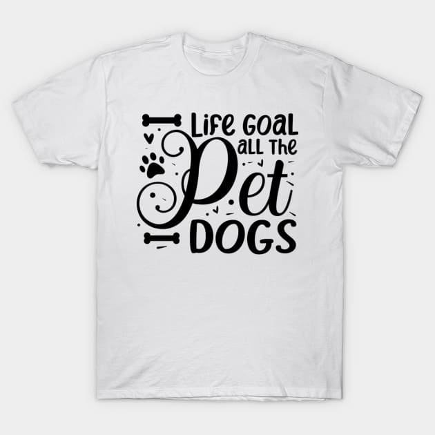 Life Goal Pet All The Dogs T-Shirt by rogergren